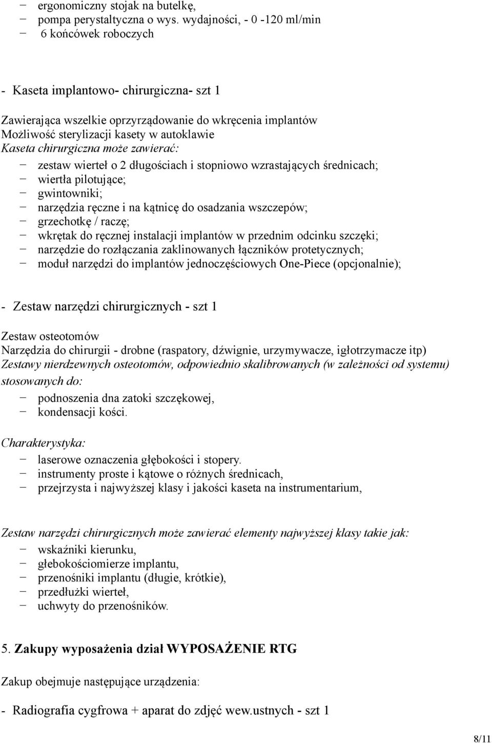 chirurgiczna może zawierać: zestaw wierteł o 2 długościach i stopniowo wzrastających średnicach; wiertła pilotujące; gwintowniki; narzędzia ręczne i na kątnicę do osadzania wszczepów; grzechotkę /