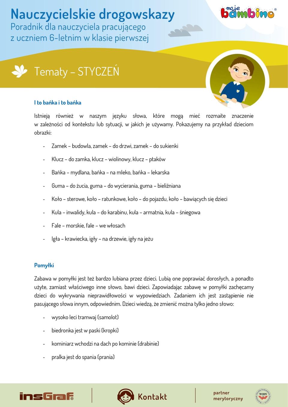 żucia, guma do wycierania, guma bieliźniana - Koło sterowe, koło ratunkowe, koło do pojazdu, koło bawiących się dzieci - Kula inwalidy, kula do karabinu, kula armatnia, kula śniegowa - Fale morskie,