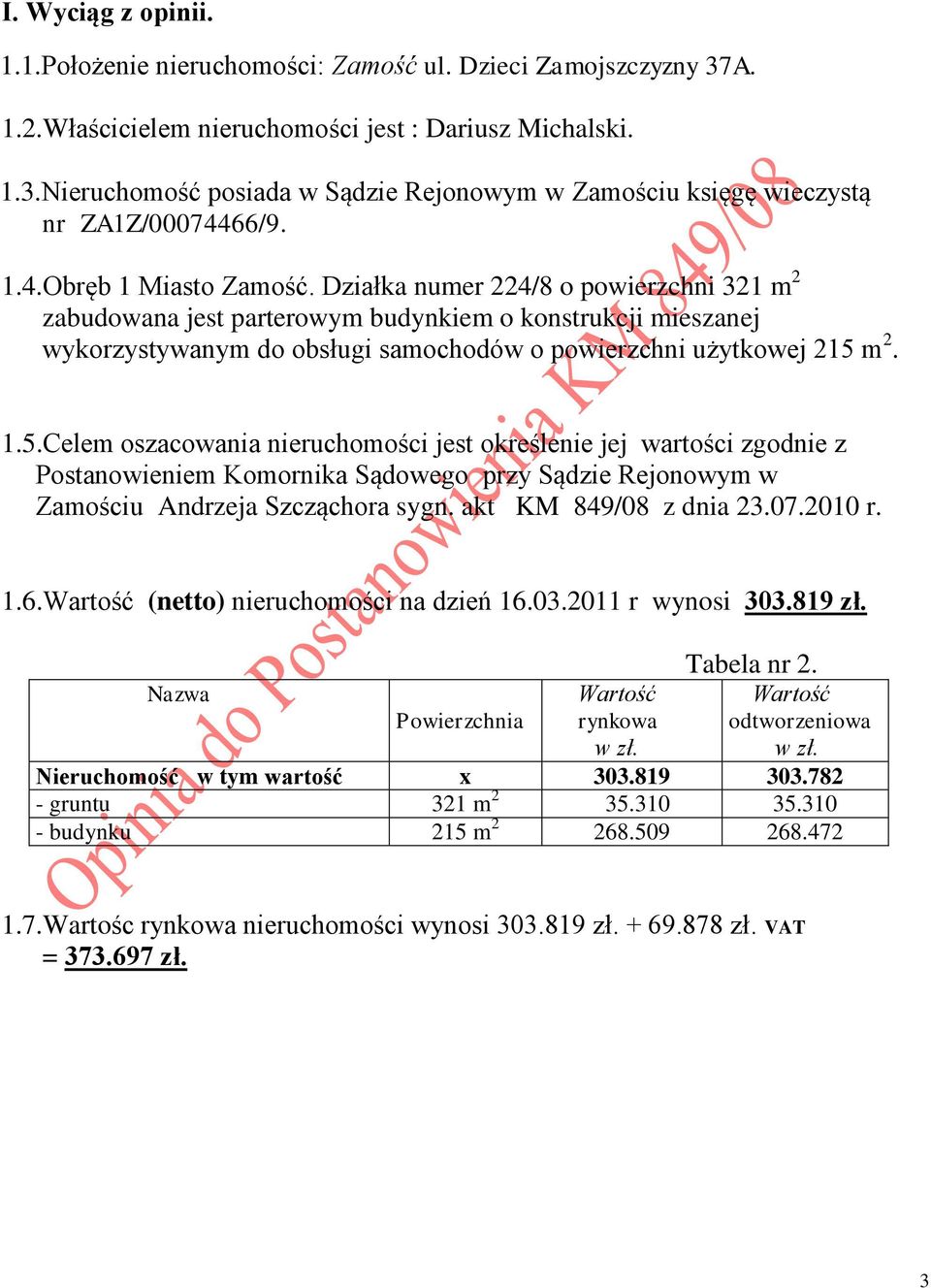 1.5.Celem oszacowania jest określenie jej wartości zgodnie z Postanowieniem Komornika Sądowego przy Sądzie Rejonowym w Zamościu Andrzeja Szcząchora sygn. akt KM 849/08 z dnia 23.07.2010 r. 1.6.