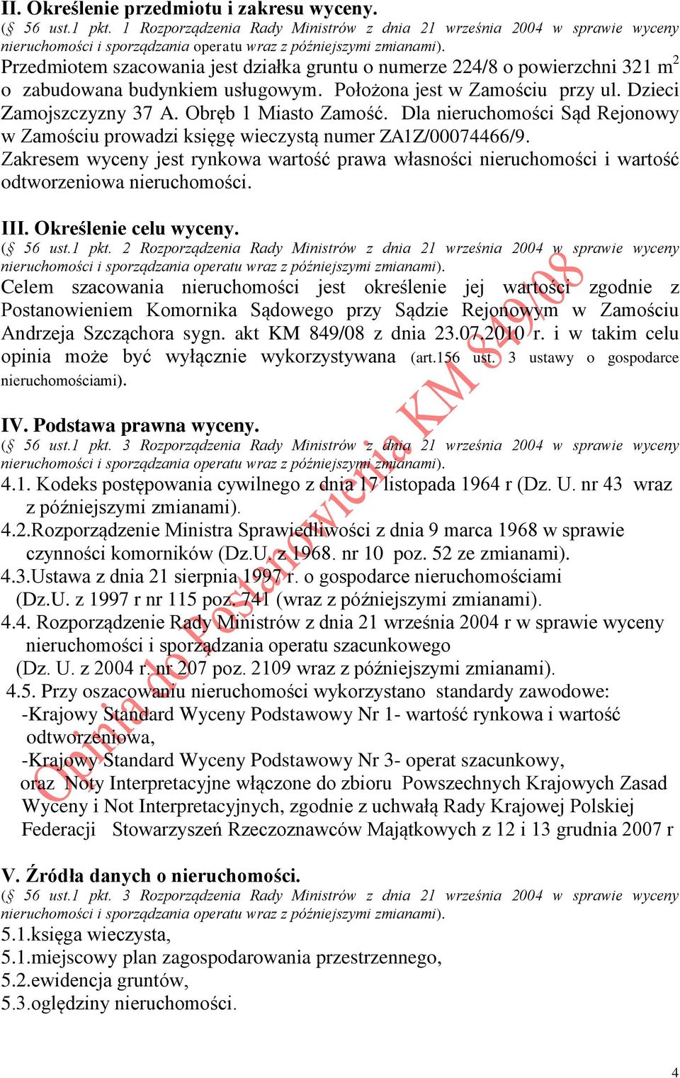 Dla Sąd Rejonowy w Zamościu prowadzi księgę wieczystą numer ZA1Z/00074466/9. Zakresem wyceny jest rynkowa wartość prawa własności i wartość odtworzeniowa. III. Określenie celu wyceny. ( 56 ust.1 pkt.