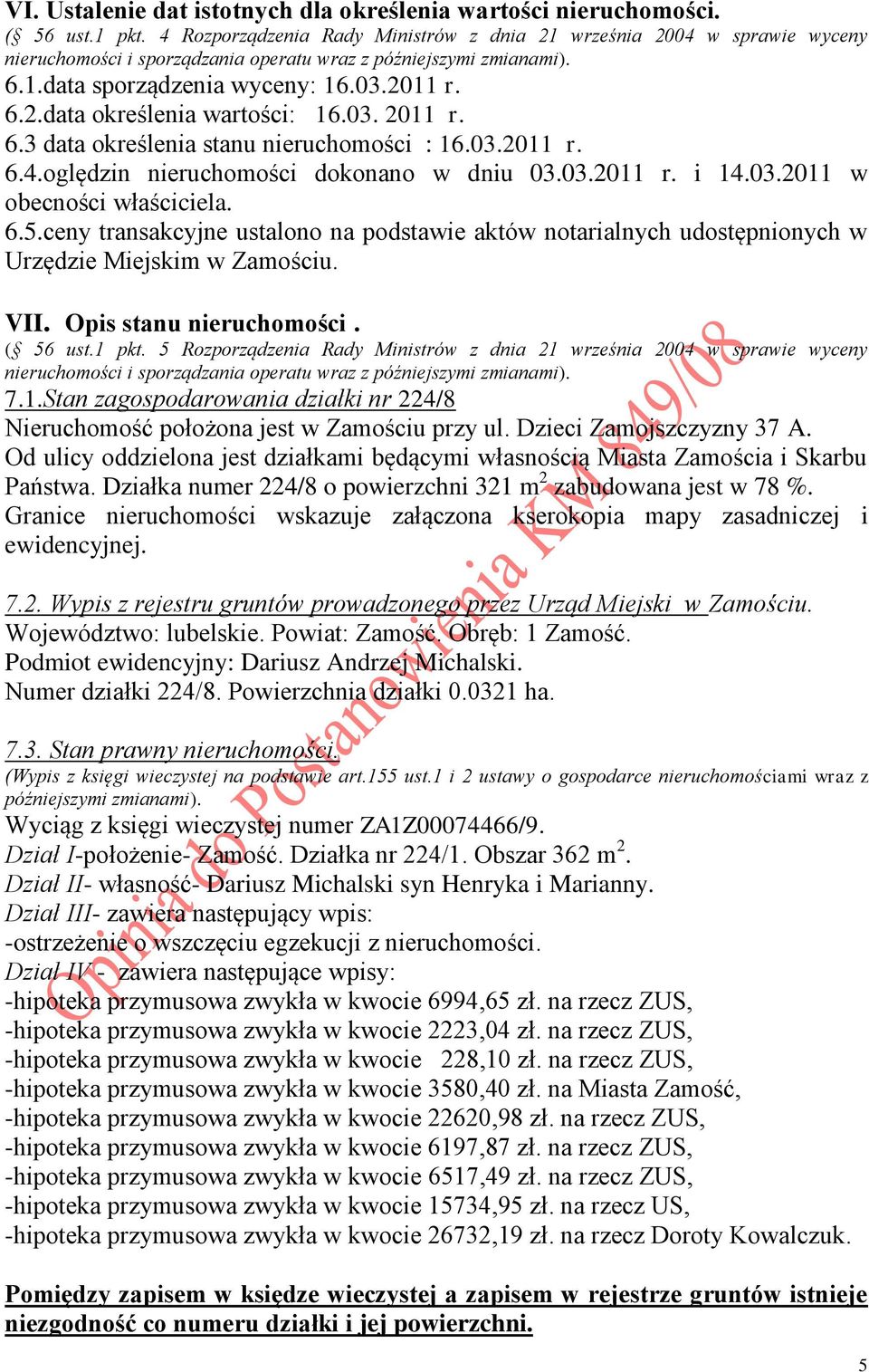 ceny transakcyjne ustalono na podstawie aktów notarialnych udostępnionych w Urzędzie Miejskim w Zamościu. VII. Opis stanu. ( 56 ust.1 pkt.