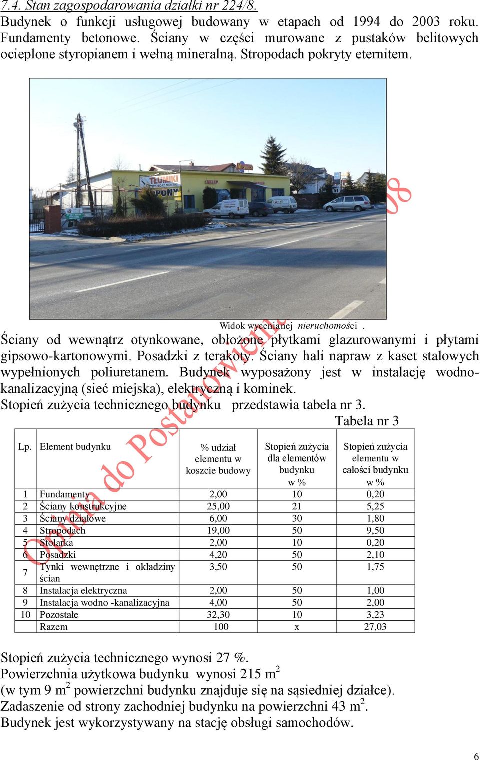 Ściany od wewnątrz otynkowane, obłożone płytkami glazurowanymi i płytami gipsowo-kartonowymi. Posadzki z terakoty. Ściany hali napraw z kaset stalowych wypełnionych poliuretanem.
