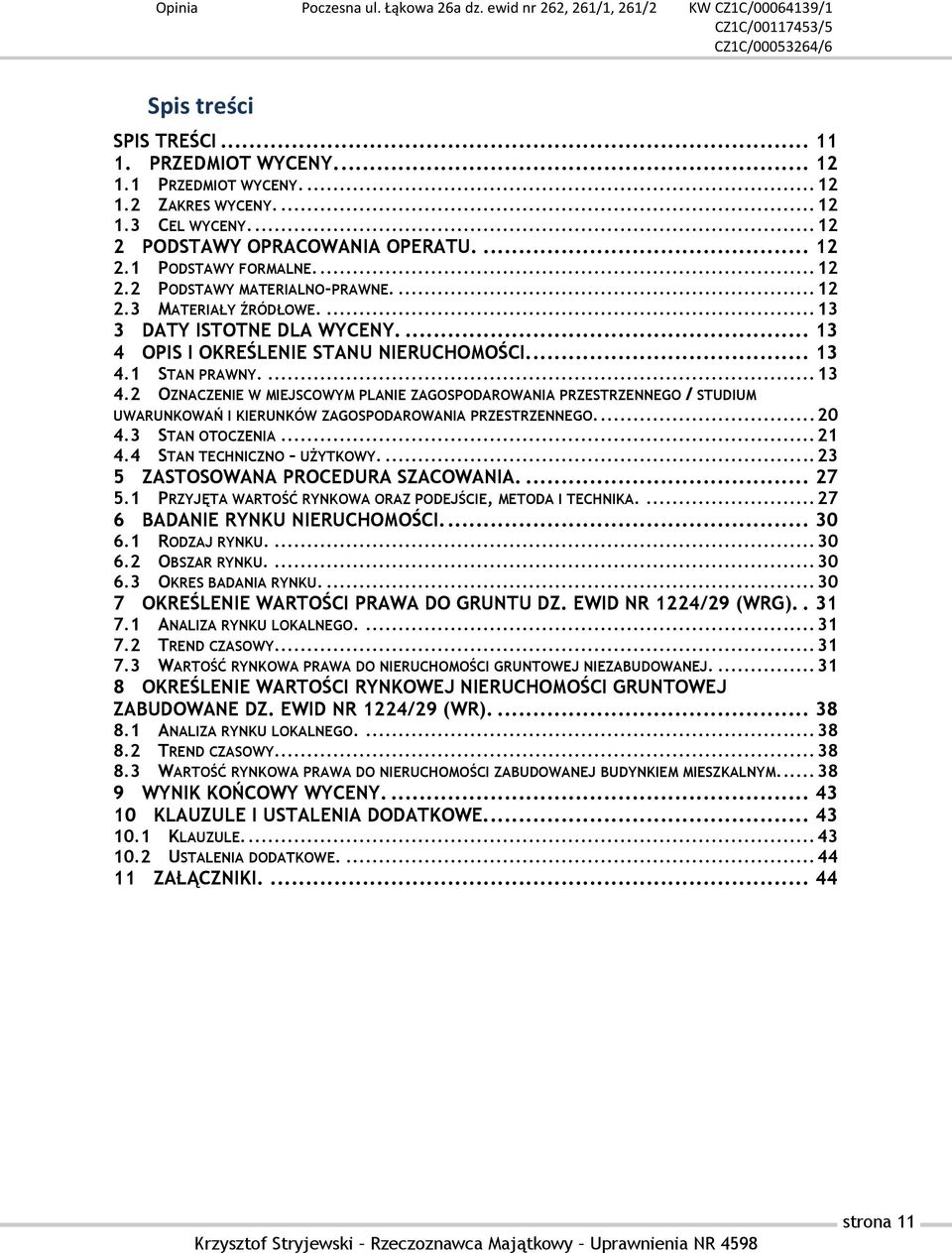 OPIS I OKREŚLENIE STANU NIERUCHOMOŚCI.... 13 4.1 STAN PRAWNY.... 13 4.2 OZNACZENIE W MIEJSCOWYM PLANIE ZAGOSPODAROWANIA PRZESTRZENNEGO / STUDIUM UWARUNKOWAŃ I KIERUNKÓW ZAGOSPODAROWANIA PRZESTRZENNEGO.