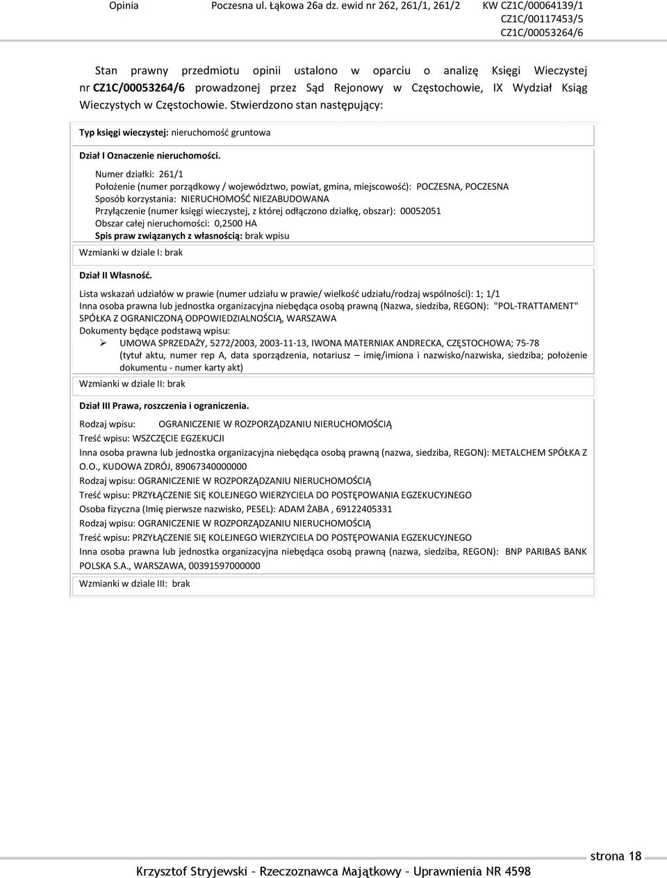 Numer działki: 261/1 Położenie (numer porządkowy / województwo, powiat, gmina, miejscowość): POCZESNA, POCZESNA Sposób korzystania: NIERUCHOMOŚĆ NIEZABUDOWANA Przyłączenie (numer księgi wieczystej, z