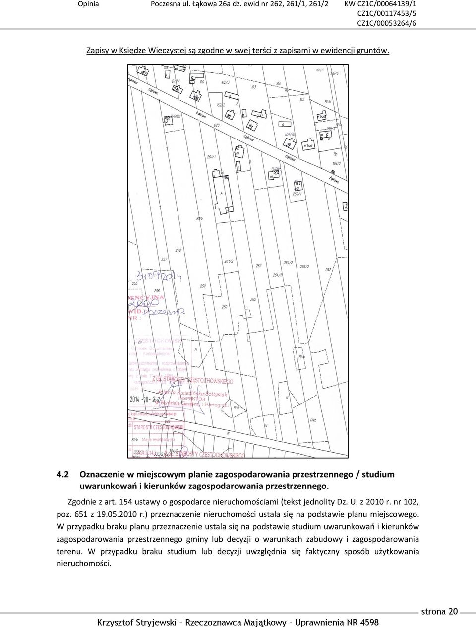 154 ustawy o gospodarce nieruchomościami (tekst jednolity Dz. U. z 2010 r. nr 102, poz. 651 z 19.05.2010 r.) przeznaczenie nieruchomości ustala się na podstawie planu miejscowego.