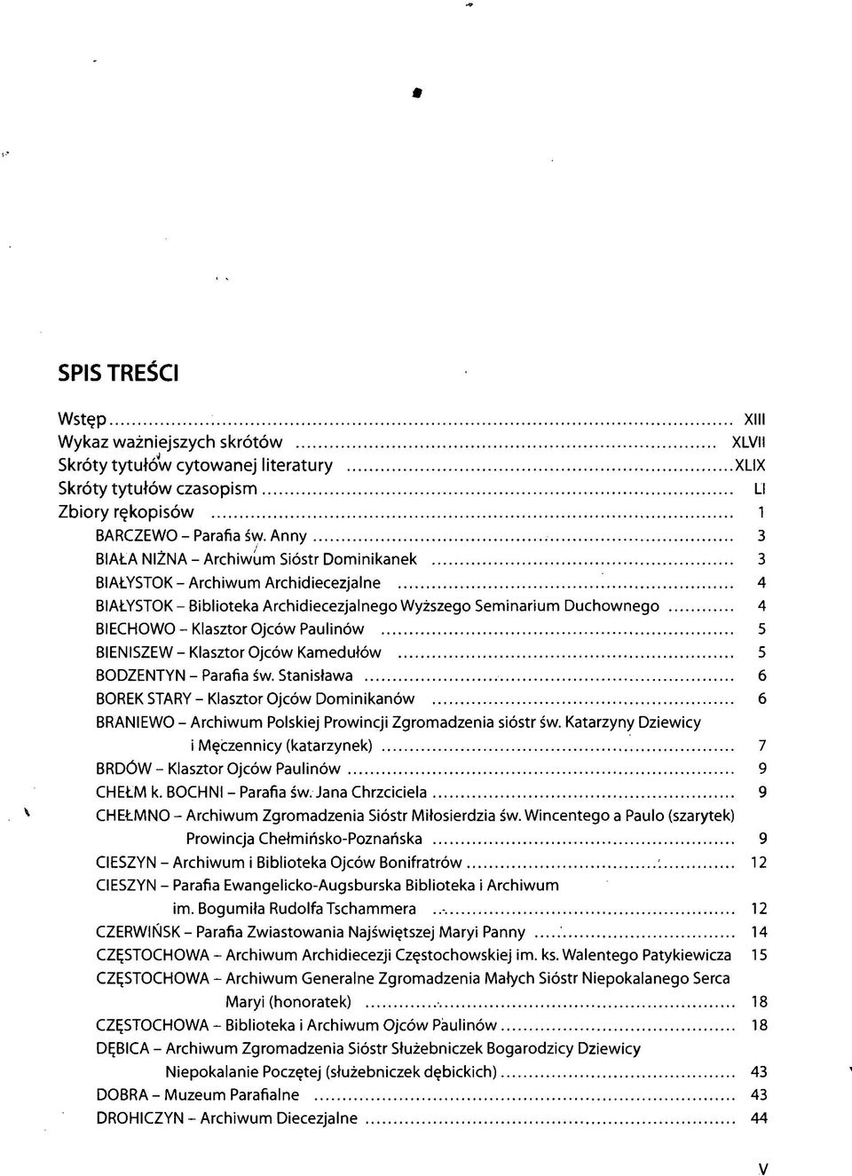 5 BIENISZEW - Klasztor Ojców Kamedułów 5 BODZENTYN - Parafia św. Stanisława 6 BOREK STARY - Klasztor Ojców Dominikanów 6 BRANIEWO - Archiwum Polskiej Prowincji Zgromadzenia sióstr św.