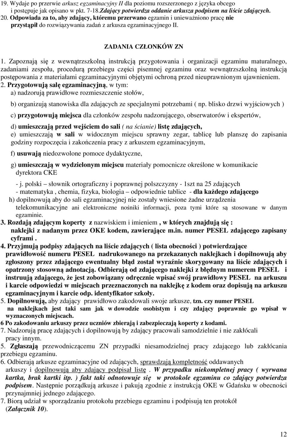 Zapoznają się z wewnątrzszkolną instrukcją przygotowania i organizacji egzaminu maturalnego, zadaniami zespołu, procedurą przebiegu części pisemnej egzaminu oraz wewnątrzszkolną instrukcją