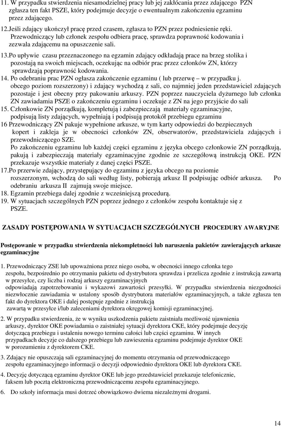 Przewodniczący lub członek zespołu odbiera pracę, sprawdza poprawność kodowania i zezwala zdającemu na opuszczenie sali. 13.