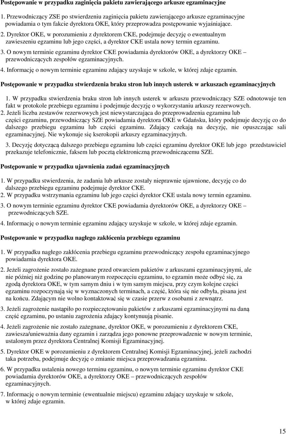 Dyrektor OKE, w porozumieniu z dyrektorem CKE, podejmuje decyzję o ewentualnym zawieszeniu egzaminu lub jego części, a dyrektor CKE ustala nowy termin egzaminu. 3.