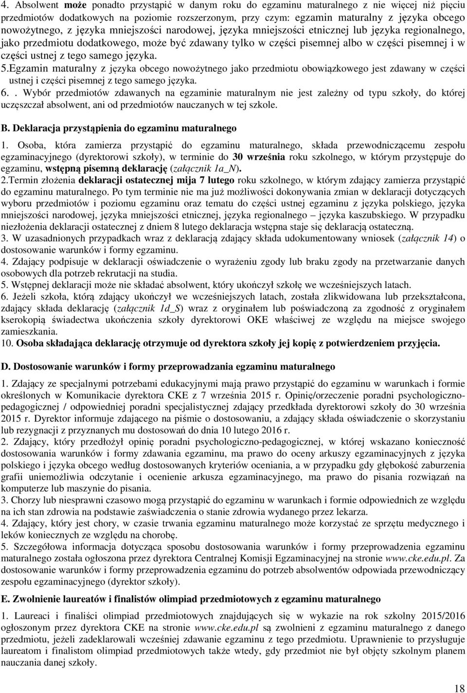 części ustnej z tego samego języka. 5.Egzamin maturalny z języka obcego nowożytnego jako przedmiotu obowiązkowego jest zdawany w części ustnej i części pisemnej z tego samego języka. 6.