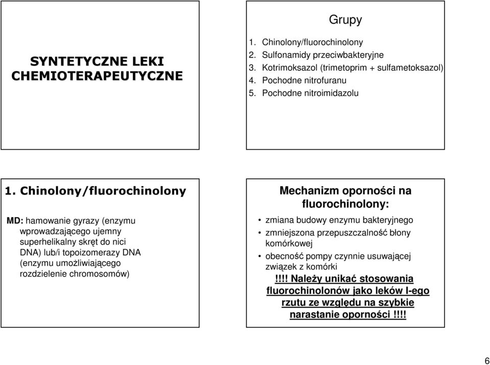 Chinolony/fluorochinolony MD: hamowanie gyrazy (enzymu wprowadzającego ujemny superhelikalny skręt do nici DNA) lub/i topoizomerazy DNA (enzymu umoŝliwiającego