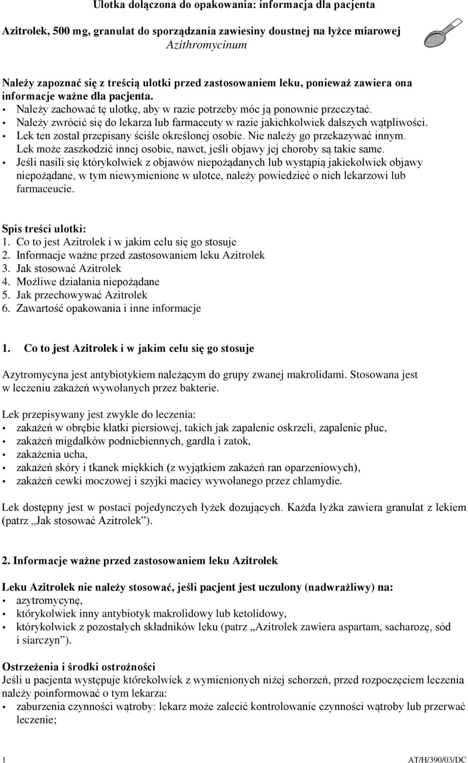 Należy zwrócić się do lekarza lub farmaceuty w razie jakichkolwiek dalszych wątpliwości. Lek ten został przepisany ściśle określonej osobie. Nie należy go przekazywać innym.