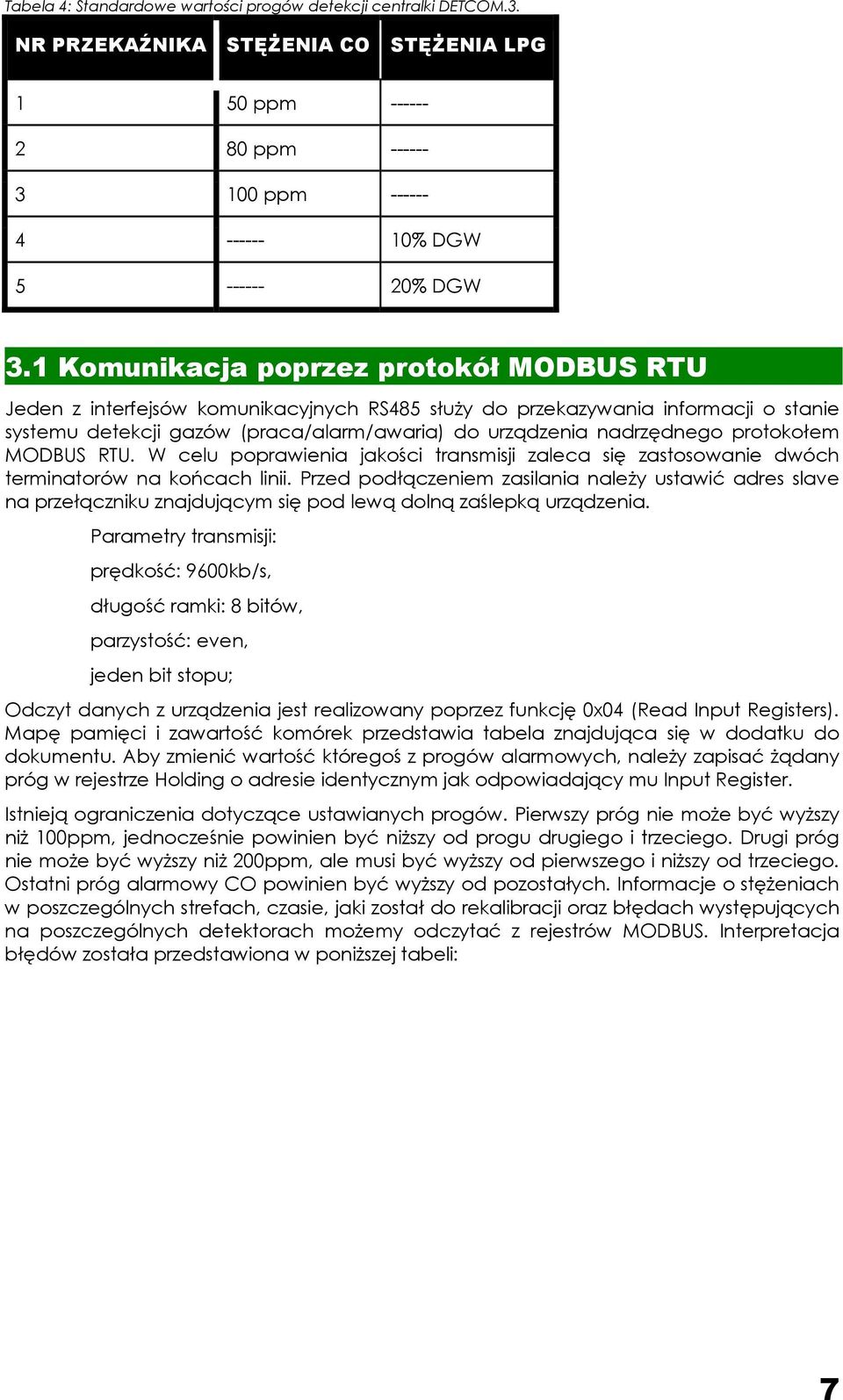 protokołem MODBUS RTU. W celu poprawienia jakości transmisji zaleca się zastosowanie dwóch terminatorów na końcach linii.