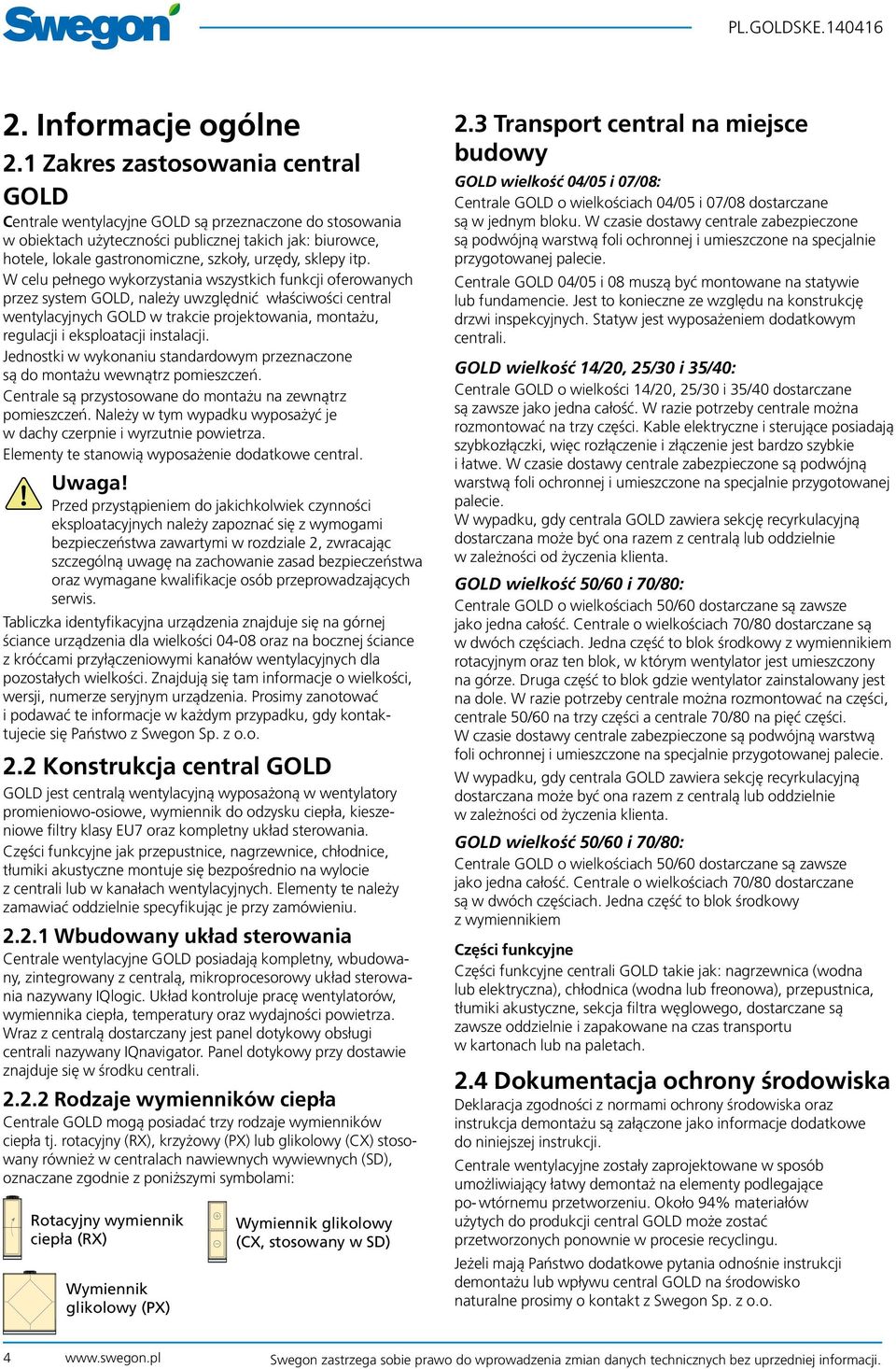 itp. W celu pełnego wykorzystania wszystkich funkcji oferowanych przez system GOLD, należy uwzględnić właściwości central wentylacyjnych GOLD w trakcie projektowania, montażu, regulacji i