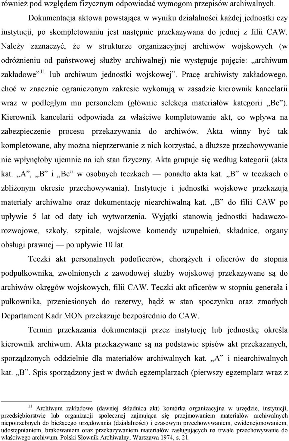 Należy zaznaczyć, że w strukturze organizacyjnej archiwów wojskowych (w odróżnieniu od państwowej służby archiwalnej) nie występuje pojęcie: archiwum zakładowe 11 lub archiwum jednostki wojskowej.