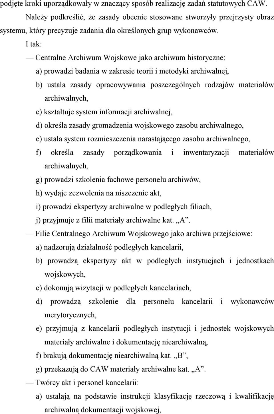 I tak: Centralne Archiwum Wojskowe jako archiwum historyczne; a) prowadzi badania w zakresie teorii i metodyki archiwalnej, b) ustala zasady opracowywania poszczególnych rodzajów materiałów