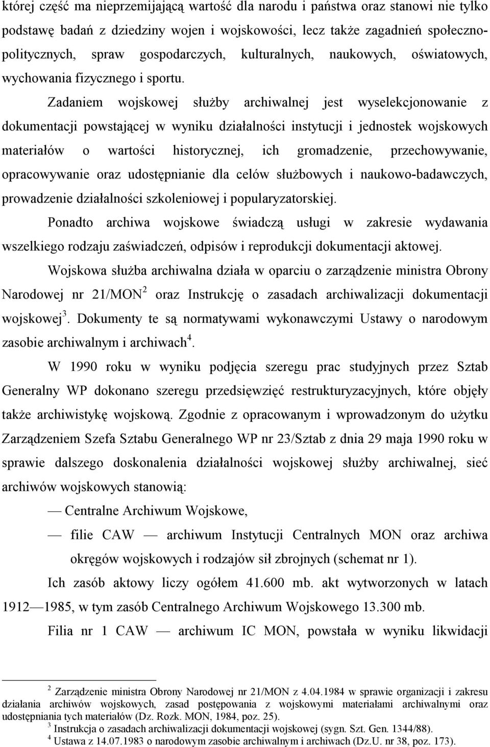 Zadaniem wojskowej służby archiwalnej jest wyselekcjonowanie z dokumentacji powstającej w wyniku działalności instytucji i jednostek wojskowych materiałów o wartości historycznej, ich gromadzenie,