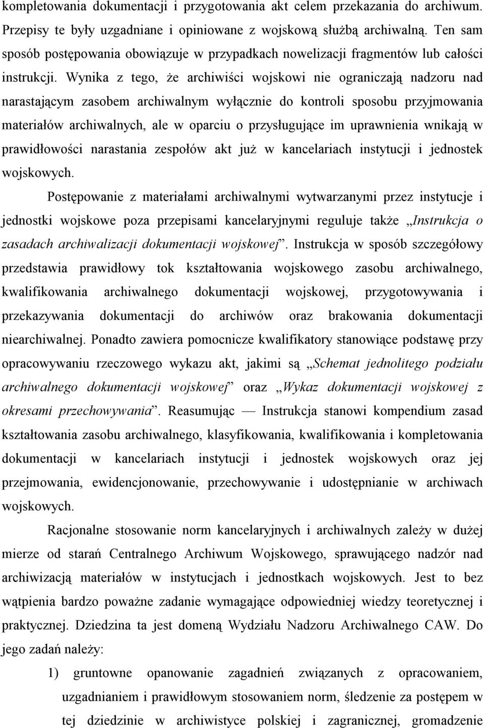 Wynika z tego, że archiwiści wojskowi nie ograniczają nadzoru nad narastającym zasobem archiwalnym wyłącznie do kontroli sposobu przyjmowania materiałów archiwalnych, ale w oparciu o przysługujące im