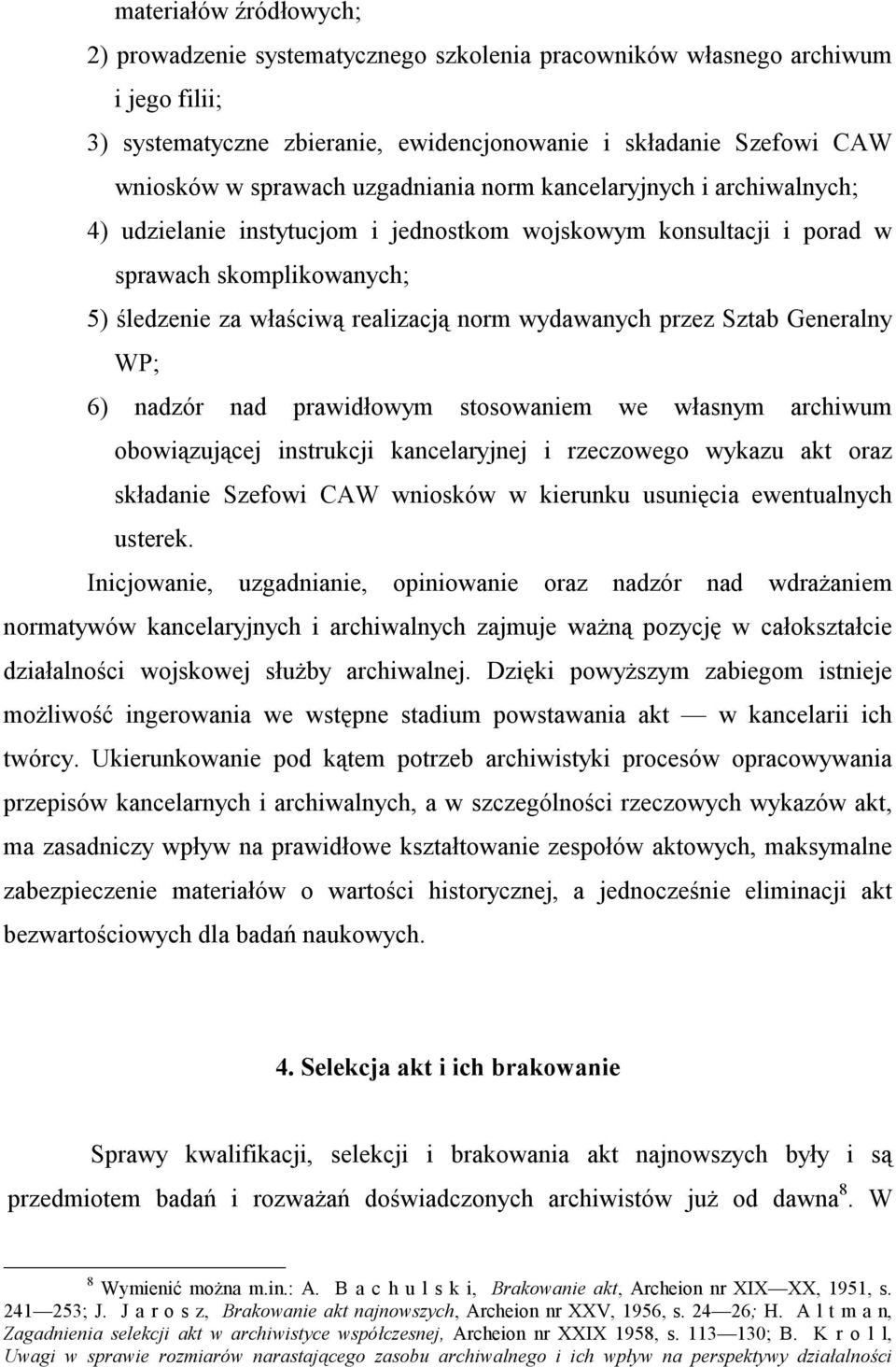 przez Sztab Generalny WP; 6) nadzór nad prawidłowym stosowaniem we własnym archiwum obowiązującej instrukcji kancelaryjnej i rzeczowego wykazu akt oraz składanie Szefowi CAW wniosków w kierunku