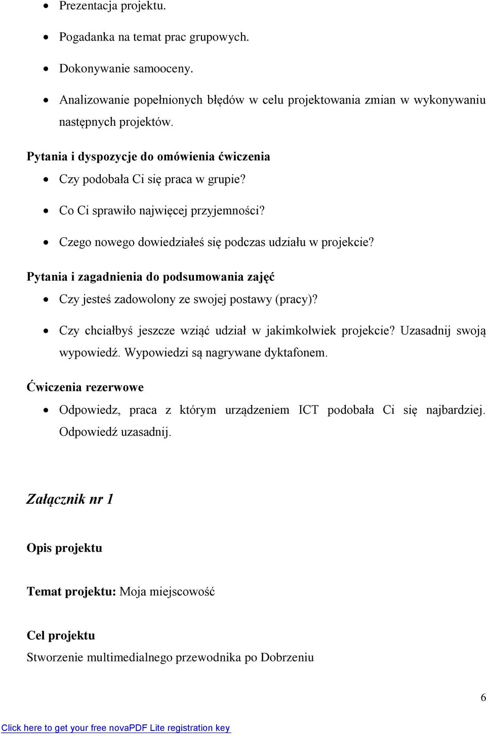 Pytania i zagadnienia do podsumowania zajęć Czy jesteś zadowolony ze swojej postawy (pracy)? Czy chciałbyś jeszcze wziąć udział w jakimkolwiek projekcie? Uzasadnij swoją wypowiedź.