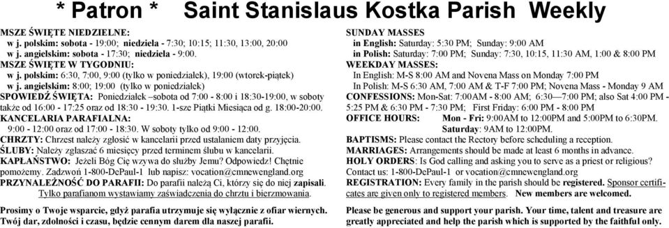 angielskim: 8:00; 19:00 (tylko w poniedziałek) SPOWIEDŹ ŚWIĘTA: Poniedziałek sobota od 7:00-8:00 i 18:30-19:00, w soboty także od 16:00-17:25 oraz od 18:30-19:30. 1-sze Piątki Miesiąca od g.