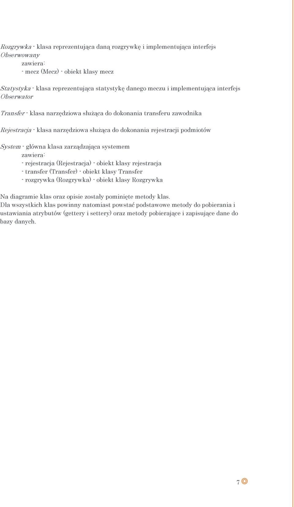 zarządzająca systemem - rejestracja (Rejestracja) - obiekt klasy rejestracja - transfer (Transfer) - obiekt klasy Transfer - rozgrywka (Rozgrywka) - obiekt klasy Rozgrywka Na diagramie klas oraz