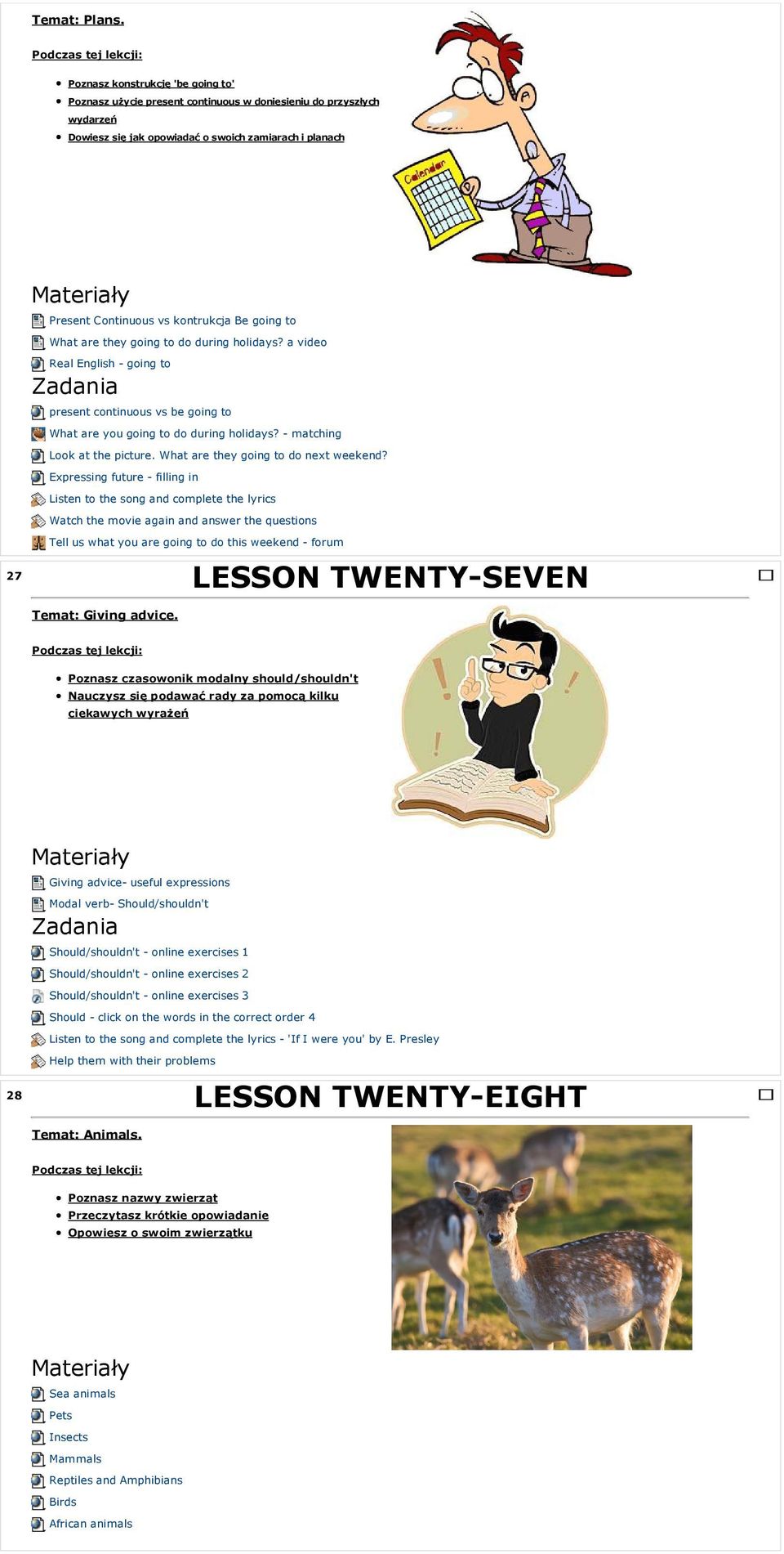 going to What are they going to do during holidays? a video Real English - going to present continuous vs be going to What are you going to do during holidays? - matching Look at the picture.