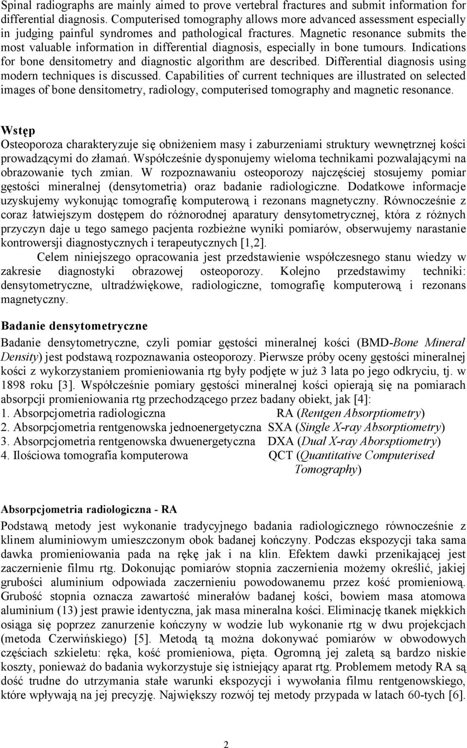 Magnetic resonance submits the most valuable information in differential diagnosis, especially in bone tumours. Indications for bone densitometry and diagnostic algorithm are described.