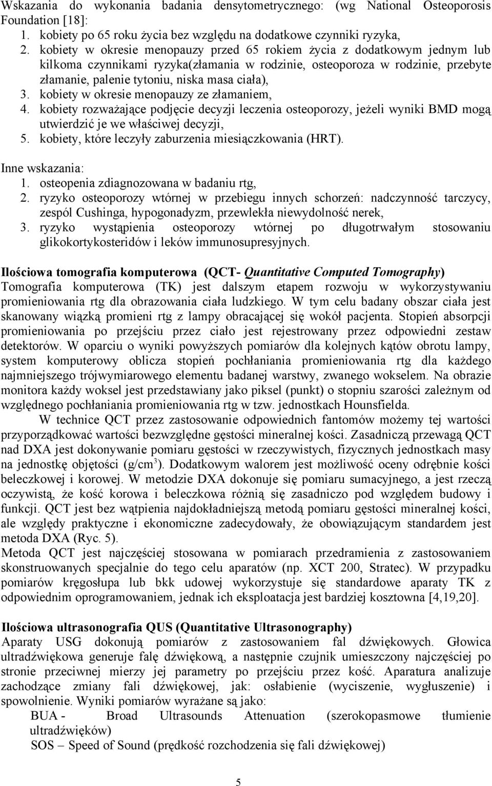 3. kobiety w okresie menopauzy ze złamaniem, 4. kobiety rozważające podjęcie decyzji leczenia osteoporozy, jeżeli wyniki BMD mogą utwierdzić je we właściwej decyzji, 5.