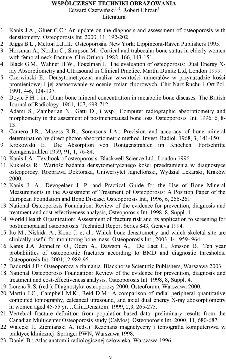 : Cortical and trabecular bone status in elderly women with femoral neck fracture. Clin.Orthop. 1982, 166, 143-151. 4. Black G.M., Wahner H.W., Fogelman I.