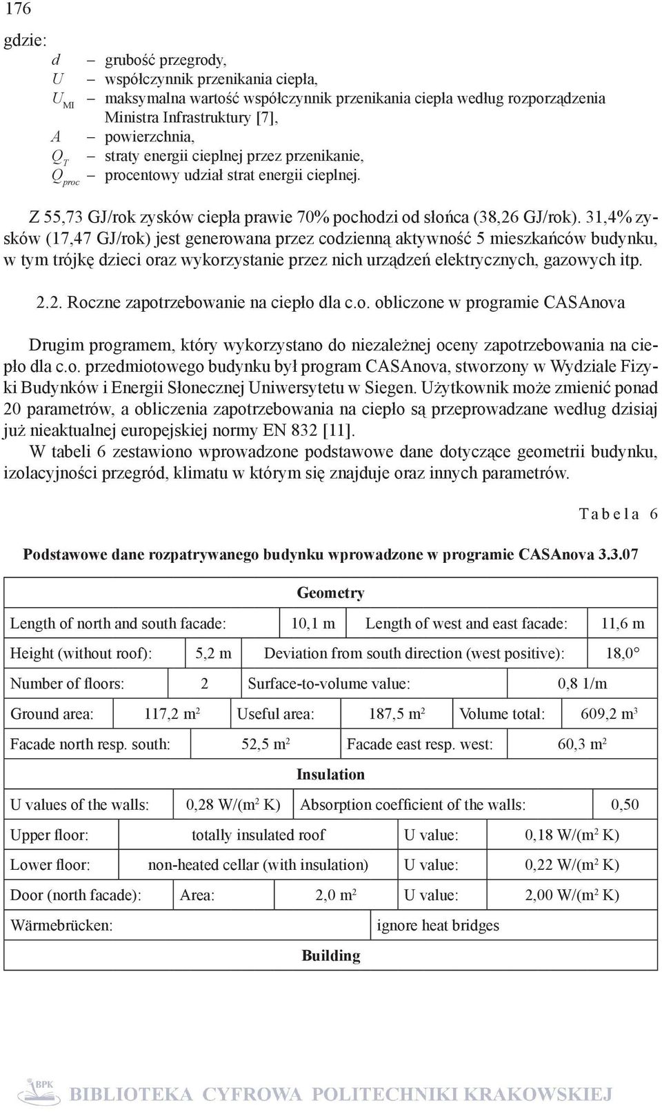 31,4% zysków (17,47 GJ/rok) jest generowana przez codzienną aktywność 5 mieszkańców budynku, w tym trójkę dzieci oraz wykorzystanie przez nich urządzeń elektrycznych, gazowych itp. 2.