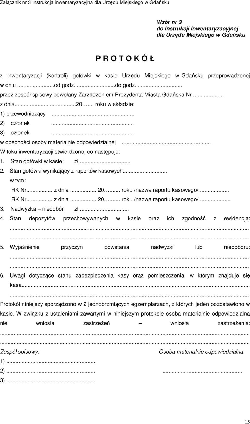 .. w obecności osoby materialnie odpowiedzialnej... W toku inwentaryzacji stwierdzono, co następuje: 1. Stan gotówki w kasie: zł... 2. Stan gotówki wynikający z raportów kasowych:... w tym: RK Nr.