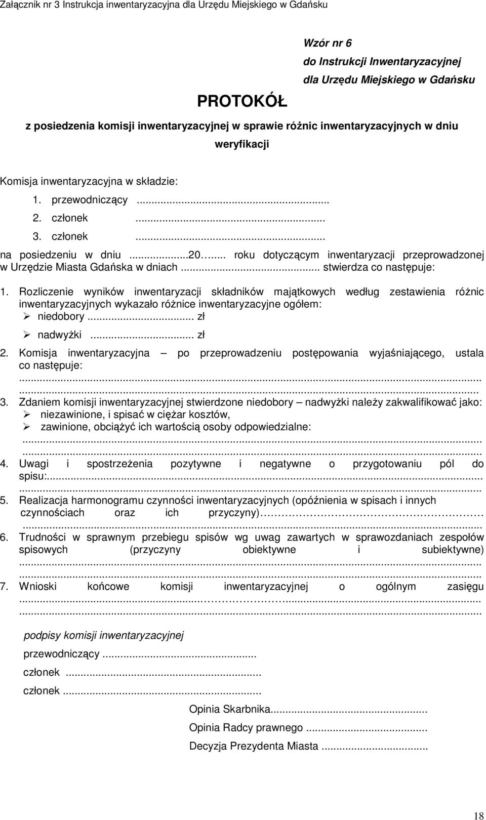 .. stwierdza co następuje: 1. Rozliczenie wyników inwentaryzacji składników majątkowych według zestawienia różnic inwentaryzacyjnych wykazało różnice inwentaryzacyjne ogółem: niedobory... zł nadwyżki.