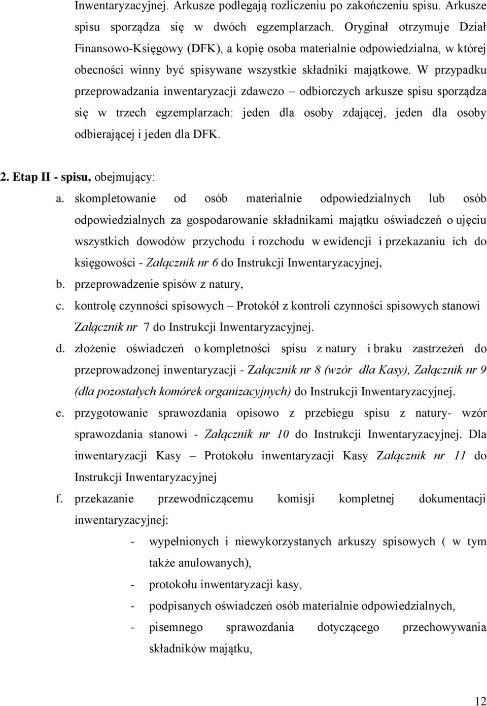 W przypadku przeprowadzania inwentaryzacji zdawczo odbiorczych arkusze spisu sporządza się w trzech egzemplarzach: jeden dla osoby zdającej, jeden dla osoby odbierającej i jeden dla DFK. 2.