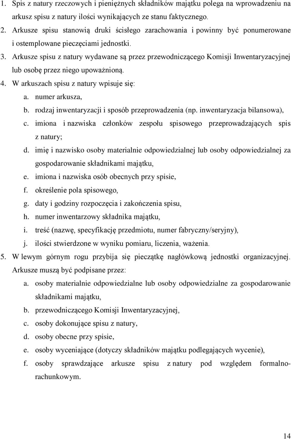 Arkusze spisu z natury wydawane są przez przewodniczącego Komisji Inwentaryzacyjnej lub osobę przez niego upoważnioną. 4. W arkuszach spisu z natury wpisuje się: a. numer arkusza, b.