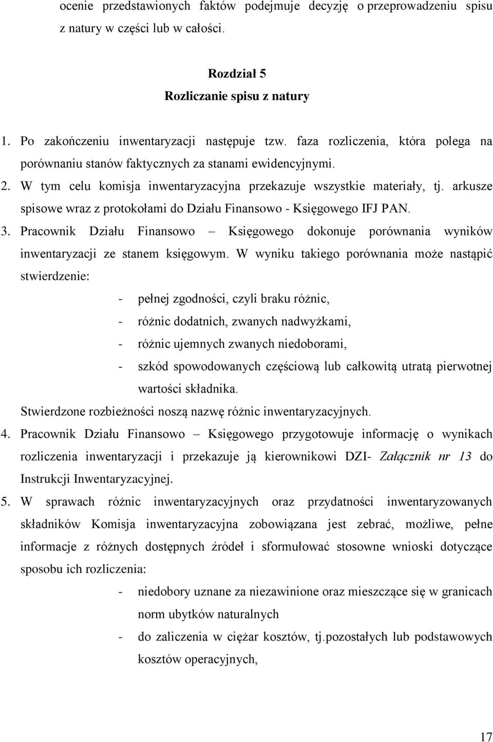 arkusze spisowe wraz z protokołami do Działu Finansowo - Księgowego IFJ PAN. 3. Pracownik Działu Finansowo Księgowego dokonuje porównania wyników inwentaryzacji ze stanem księgowym.