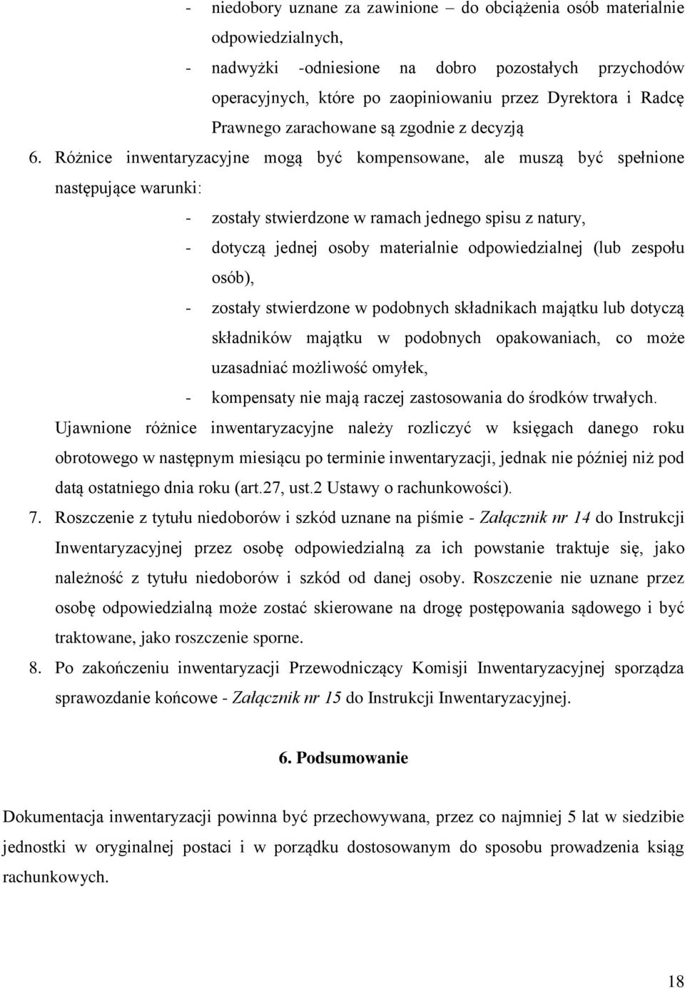 Różnice inwentaryzacyjne mogą być kompensowane, ale muszą być spełnione następujące warunki: - zostały stwierdzone w ramach jednego spisu z natury, - dotyczą jednej osoby materialnie odpowiedzialnej