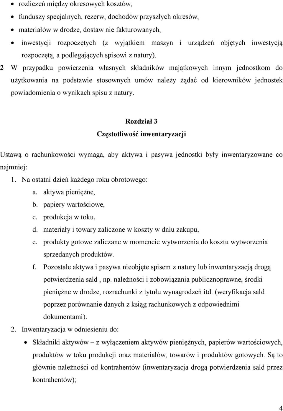 2 W przypadku powierzenia własnych składników majątkowych innym jednostkom do użytkowania na podstawie stosownych umów należy żądać od kierowników jednostek powiadomienia o wynikach spisu z natury.