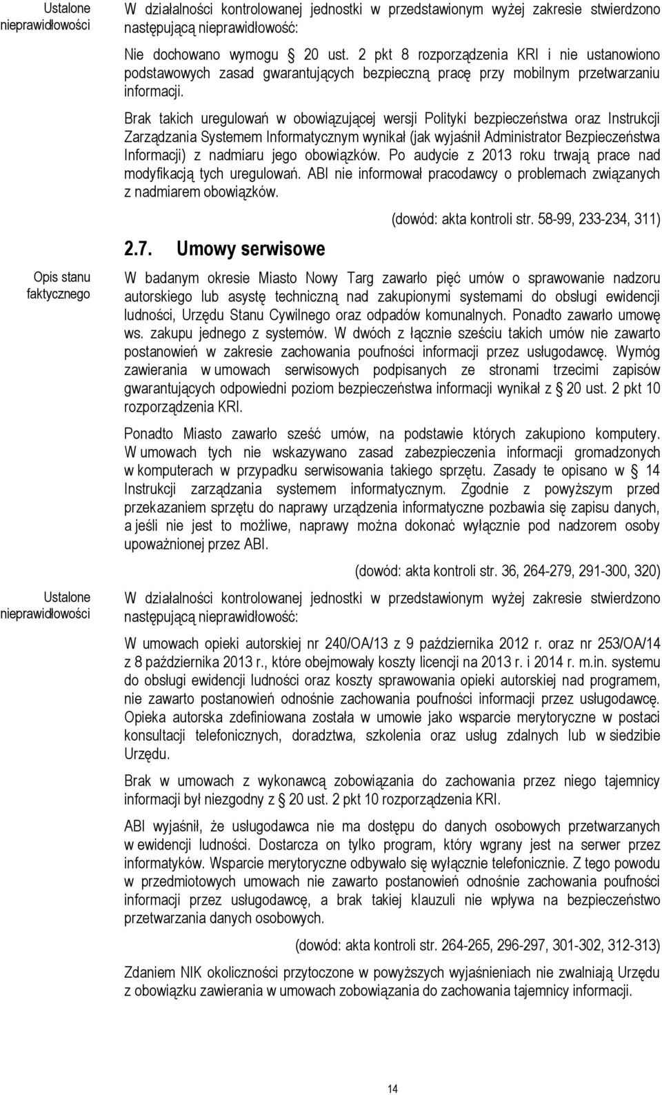 Brak takich uregulowań w obowiązującej wersji Polityki bezpieczeństwa oraz Instrukcji Zarządzania Systemem Informatycznym wynikał (jak wyjaśnił Administrator Bezpieczeństwa Informacji) z nadmiaru