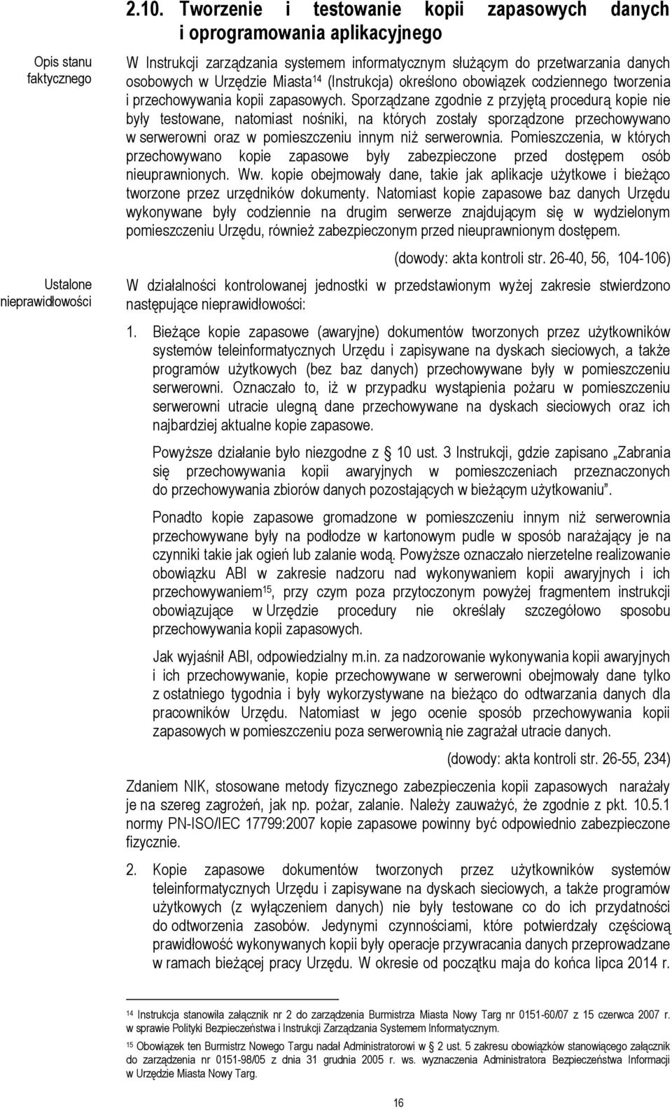 Sporządzane zgodnie z przyjętą procedurą kopie nie były testowane, natomiast nośniki, na których zostały sporządzone przechowywano w serwerowni oraz w pomieszczeniu innym niż serwerownia.