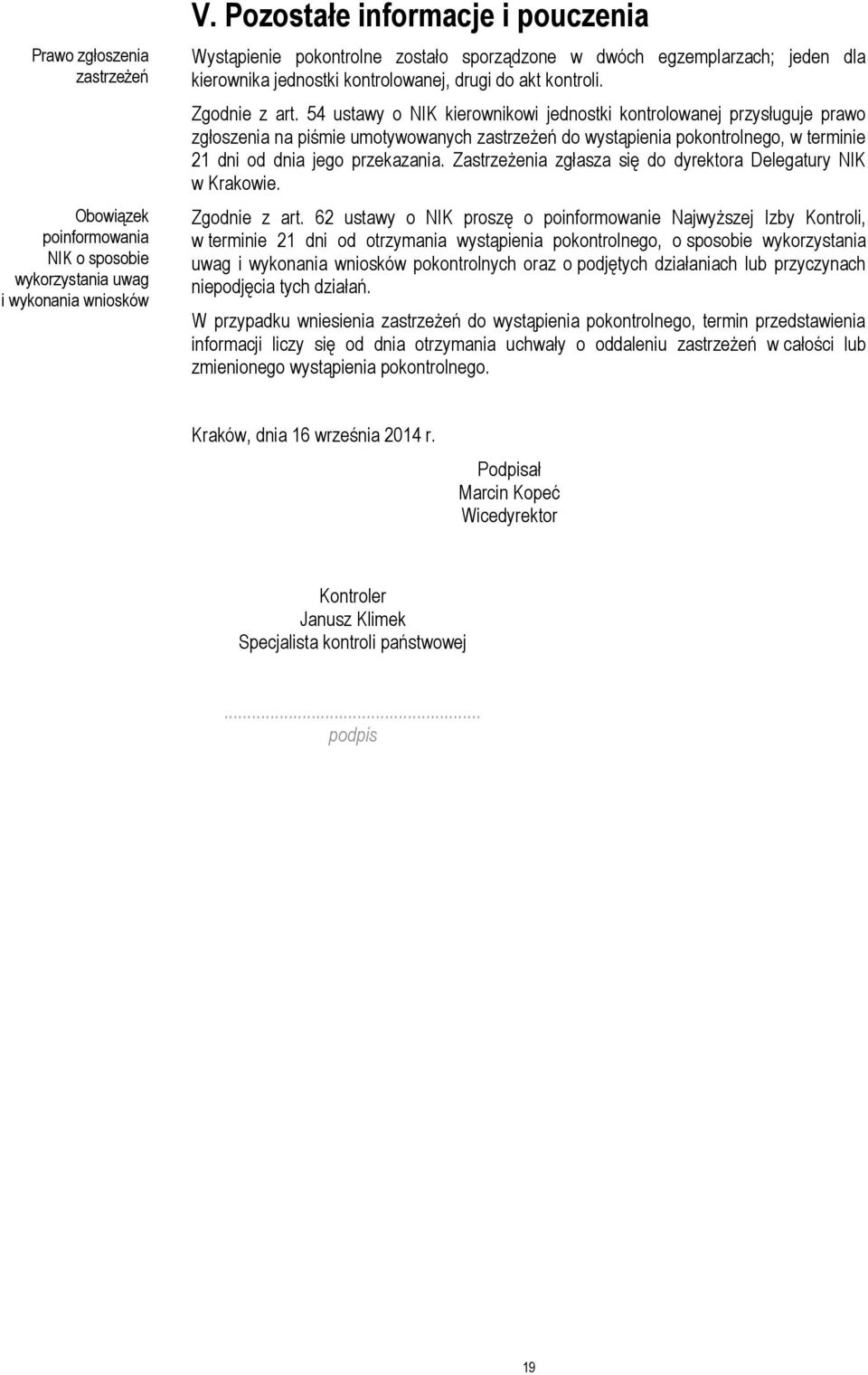 54 ustawy o NIK kierownikowi jednostki kontrolowanej przysługuje prawo zgłoszenia na piśmie umotywowanych zastrzeżeń do wystąpienia pokontrolnego, w terminie 21 dni od dnia jego przekazania.