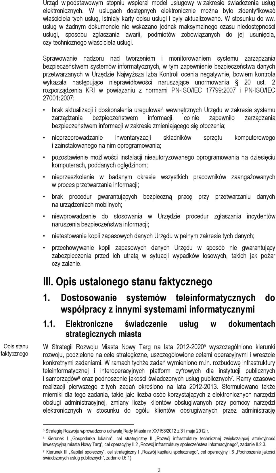 usług w żadnym dokumencie nie wskazano jednak maksymalnego czasu niedostępności usługi, sposobu zgłaszania awarii, podmiotów zobowiązanych do jej usunięcia, czy technicznego właściciela usługi.