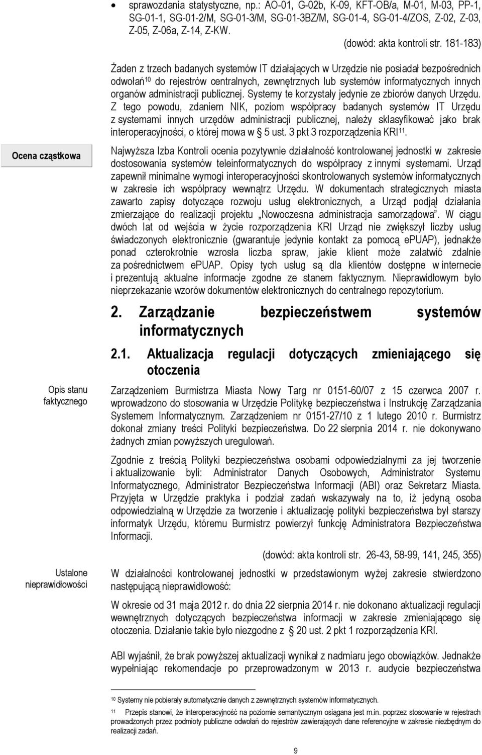 181-183) Żaden z trzech badanych systemów IT działających w Urzędzie nie posiadał bezpośrednich odwołań 10 do rejestrów centralnych, zewnętrznych lub systemów informatycznych innych organów