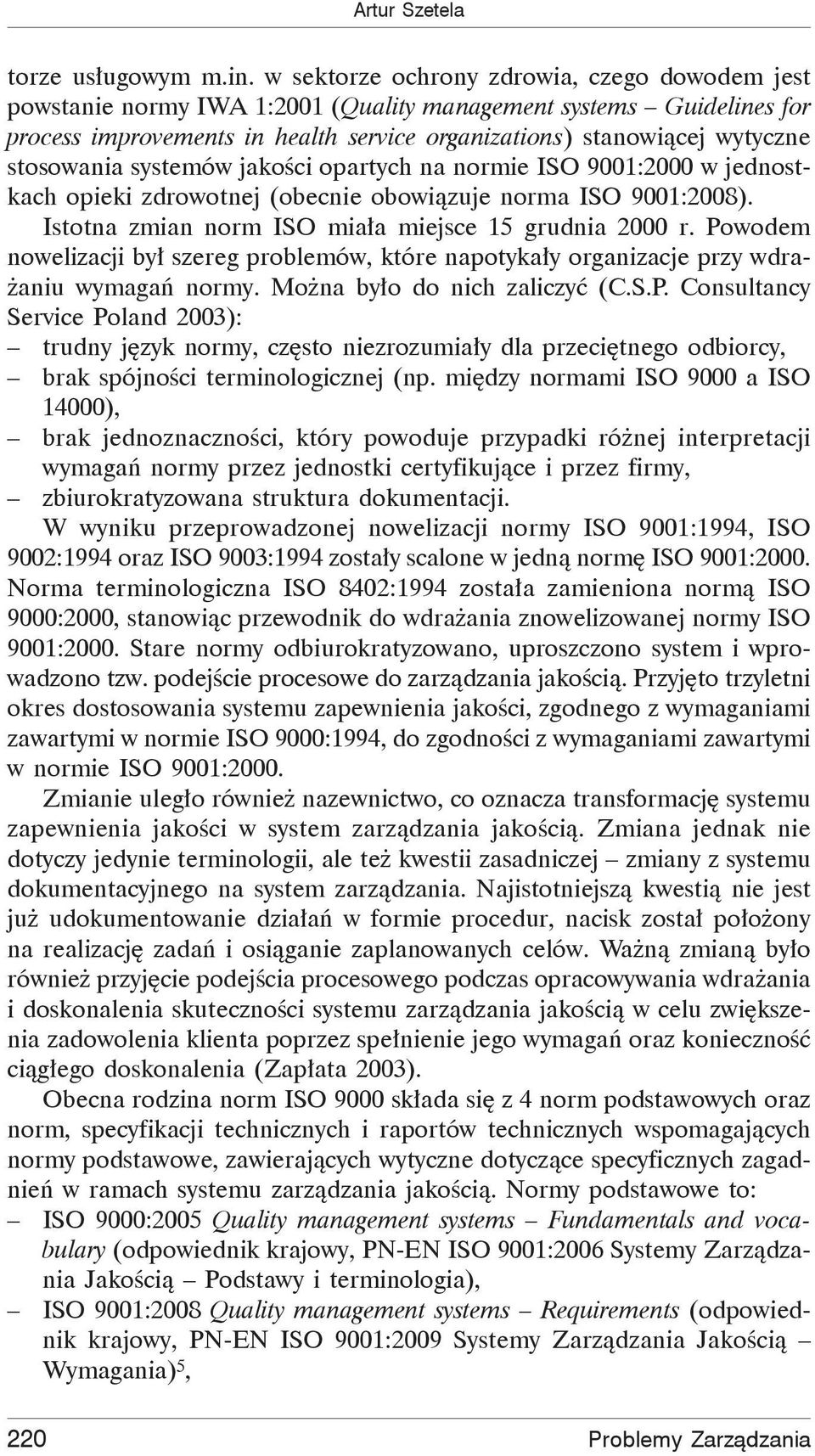 stosowania systemów jako ci opartych na normie ISO 9001:2000 w jednostkach opieki zdrowotnej (obecnie obowi zuje norma ISO 9001:2008). Istotna zmian norm ISO mia a miejsce 15 grudnia 2000 r.