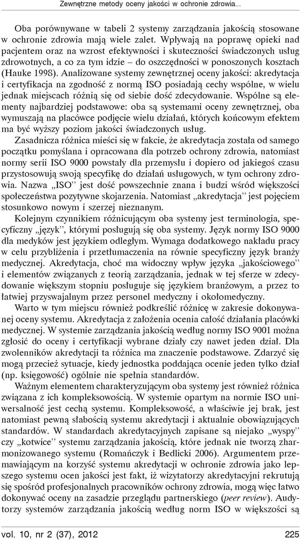 Analizowane systemy zewn trznej oceny jako ci: akredytacja i certyfikacja na zgodno z norm ISO posiadaj cechy wspólne, w wielu jednak miejscach ró ni si od siebie do zdecydowanie.