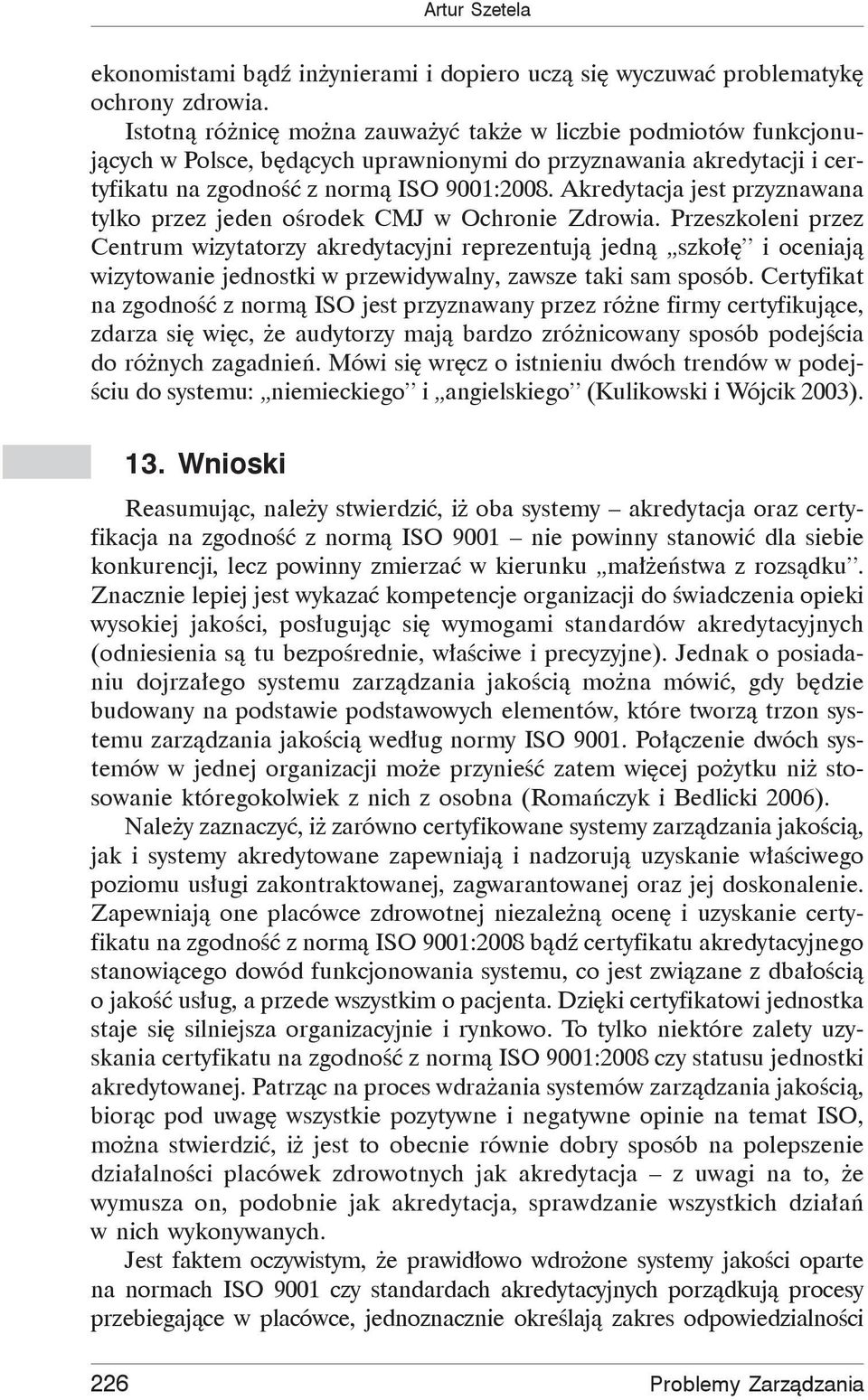 Akredytacja jest przyznawana tylko przez jeden o rodek CMJ w Ochronie Zdrowia.