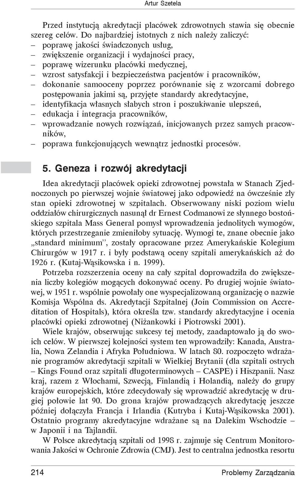 pacjentów i pracowników, dokonanie samooceny poprzez porównanie si z wzorcami dobrego post powania jakimi s, przyj te standardy akredytacyjne, identyfikacja w asnych s abych stron i poszukiwanie