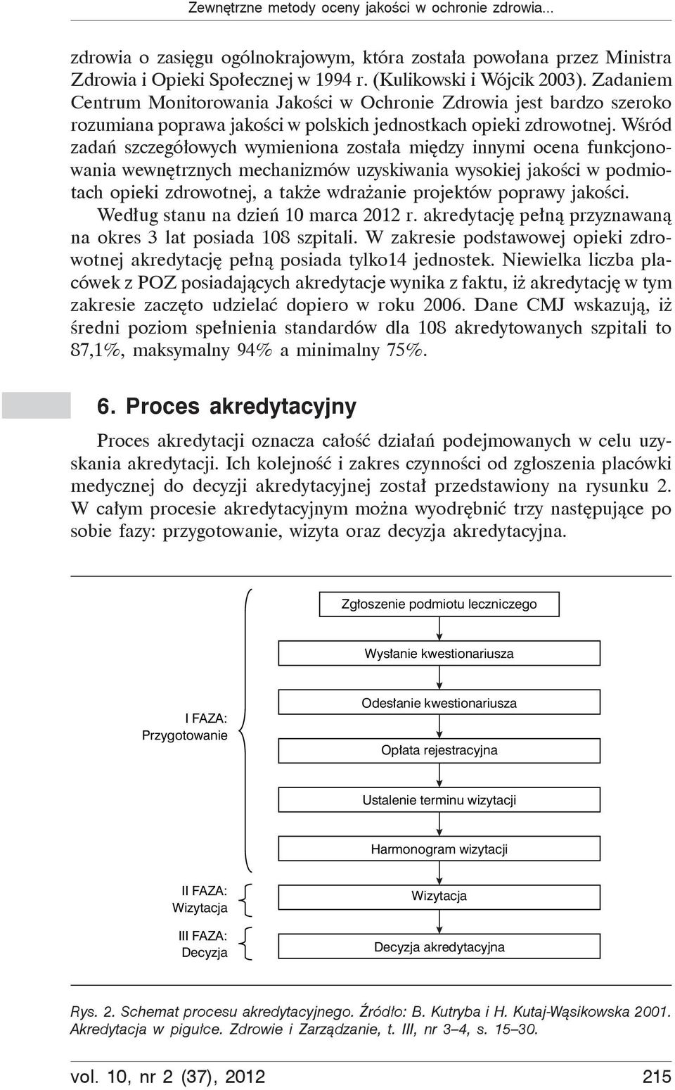 W ród zada szczegó owych wymieniona zosta a mi dzy innymi ocena funkcjonowania wewn trznych mechanizmów uzyskiwania wysokiej jako ci w podmiotach opieki zdrowotnej, a tak e wdra anie projektów