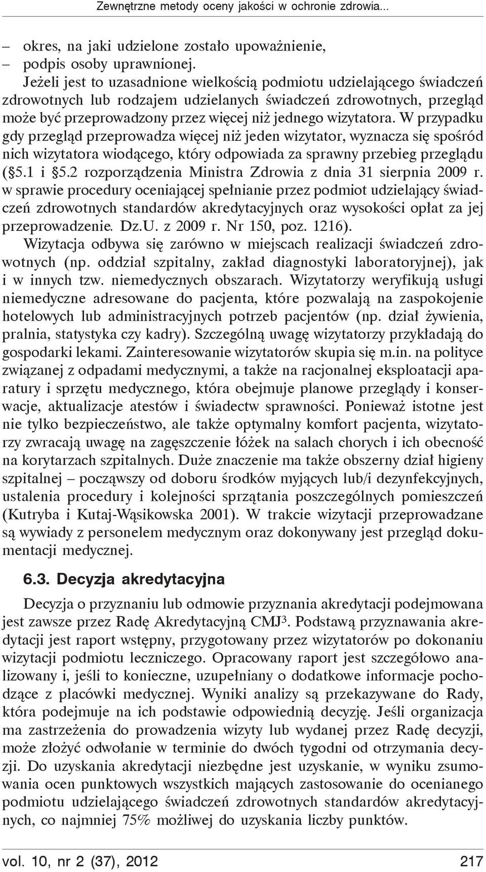 W przypadku gdy przegl d przeprowadza wi cej ni jeden wizytator, wyznacza si spo ród nich wizytatora wiod cego, który odpowiada za sprawny przebieg przegl du ( 5.1 i 5.