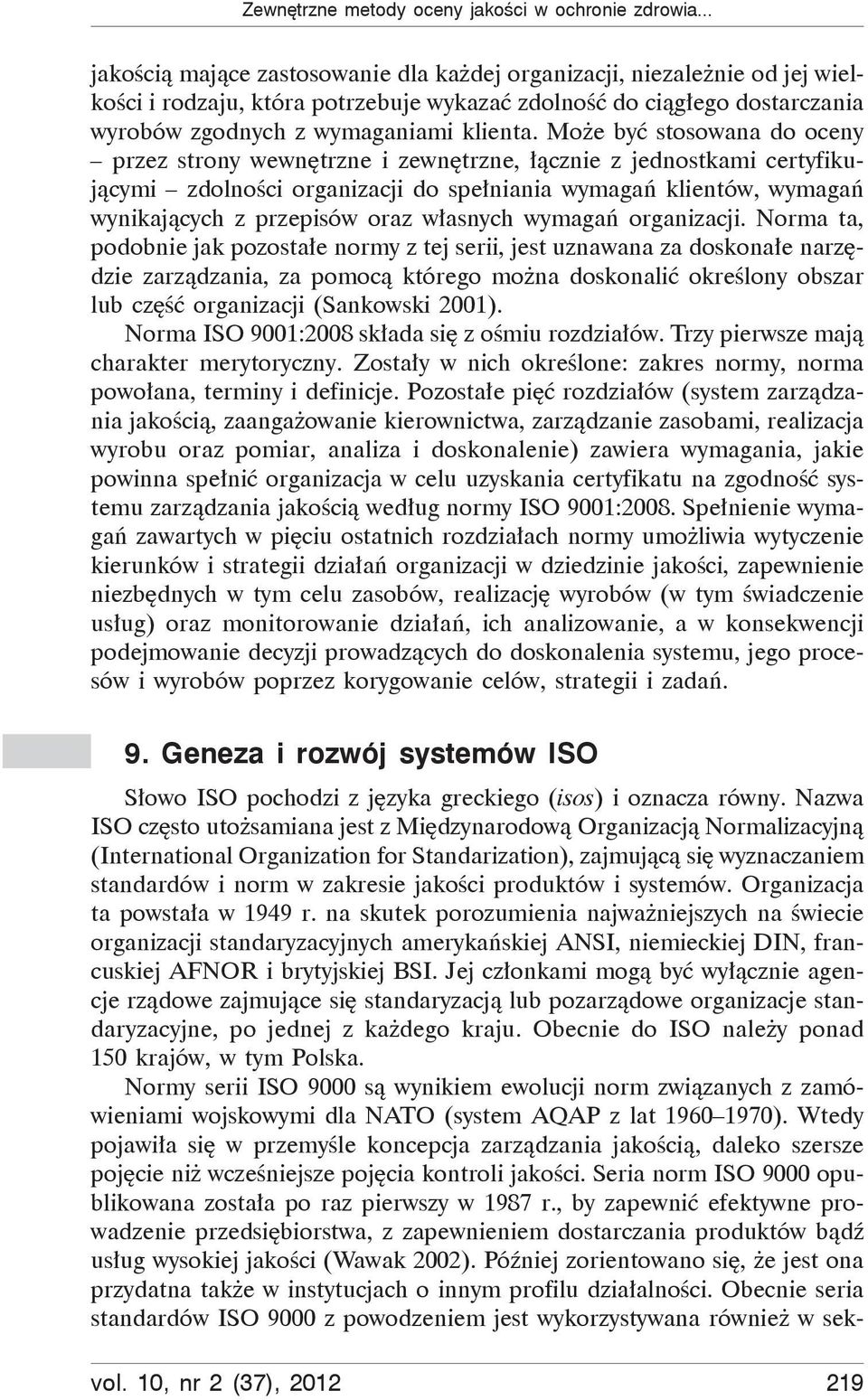 Mo e by stosowana do oceny przez strony wewn trzne i zewn trzne, cznie z jednostkami certyfikuj cymi zdolno ci organizacji do spe niania wymaga klientów, wymaga wynikaj cych z przepisów oraz w asnych